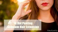 10 Hal Penting Sebelum Hair Extension